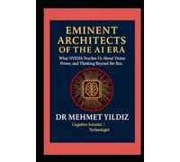 Eminent Architects of the AI Era: What NVIDIA Teaches Us About Vision, Architectural, Power, and Thinking Beyond the Box (Leadership Concepts and Case Studies by Dr Mehmet Yildiz)