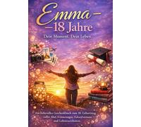 Emma - 18 Jahre. Dein Moment. Dein Leben.: Ein liebevolles Geschenkbuch zum 18. Geburtstag voller Mut, Erinnerungen, Zukunftsträume und Lebensweisheiten