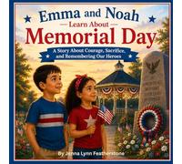 Emma and Noah Learn About Memorial Day: A Story About Courage, Sacrifice, and Remembering Our Heroes: 1 (Emma and Noah's American Adventures)