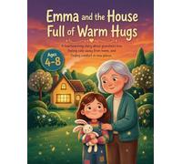 Emma and the House Full of Warm Hugs: A Heartwarming Bedtime Story About Grandma’s Love, Feeling Safe Away From Home, and Finding Comfort in New Places for Kids Ages 4-8