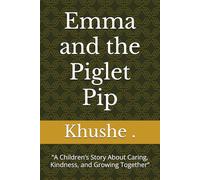 Emma and the Piglet Pip: “A Children’s Story About Caring, Kindness, and Growing Together”