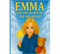 EMMA AND THE SECRET OF THE COLDEN KEY: “A Winter Tale of Hope and Warmth” “The Magic That Never Fades”