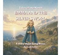 Emma and the Silver Sword: A Story About Being Brave (Tales of the North: Norse Adventures with Heart - brave stories that teach kids courage, kindness, and good character.)