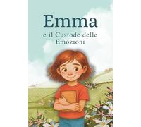 Emma e il Custode delle Emozioni (I Racconti del Cuore)