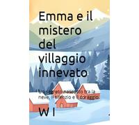 Emma e il mistero del villaggio innevato: Un segreto nascosto tra la neve, il silenzio e il coraggio.