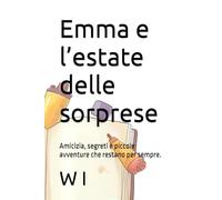 Emma e l’estate delle sorprese: Amicizia, segreti e piccole avventure che restano per sempre.