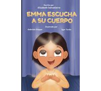 Emma escucha a su cuerpo: Una guía para que niñas y niños comprendan sus sensaciones y emociones (¡Y los adultos, también!)