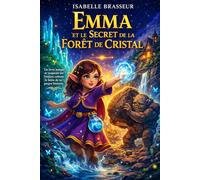 Emma et le Secret de la Forêt de Cristal: Un livre personnalisé rempli de magie, où votre enfant vit une aventure unique à son prénom et découvre la force qui est en lui
