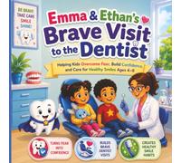 Emma & Ethan's Brave Visit to the Dentist: Helping Kids Overcome Fear, Build Confidence, and Care for Healthy Smiles Ages 4-8