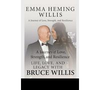 Emma Heming Willis A Journey of Love, Strength, and Resilience: Life, Love, and Legacy with Bruce Willis