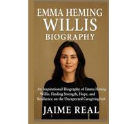 EMMA HEMING WILLIS BIOGRAPHY: An Inspirational Biography of Emma Heming Willis: Finding Strength, Hope, and Resilience on the Unexpected Caregiving Path.