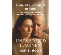 EMMA HEMING WILLIS DARK AND UNEXPECTED JOURNEY MEMOIR: How Caregiving Changed My Heart, My Life, and My Family