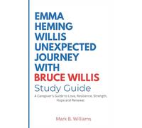 Emma Heming Willis Unexpected Journey With Bruce Willis Study Guide: A Caregiver’s Guide to Love, Resilience, Strength, Hope and Renewal