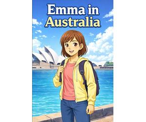 Emma in Australia: A Simple Story in Easy English for Kids and Early Learners, Ages 6-10, with Short Sentences, Visual Storytelling, Supporting ... and Beginners (Easy English Travel Stories)