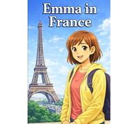 Emma in France: A Simple Story in Easy English for Kids and Early Learners, with Short Sentences, Visual Storytelling, Supporting Reading Skills, Confidence, and Language Development