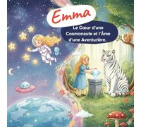 Emma : Le Cœur d'une Cosmonaute et l'Âme d'une Aventurière: L’émerveillement d’une petite héroïne entre Terre et Cosmos