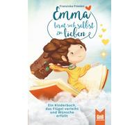 Emma lernt sich selbst zu lieben - Ein Kinderbuch, das Flügel verleiht und Wünsche erfüllt (Die Emma Bücher sind das perfekte Geschenk für mehr ... Für Kinder im Alter von 6-10 Jahren)