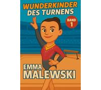 Emma Malewski - Buch/Kinderbuch/Turnbuch: Die Biografie der deutschen Nationalmannschafts-Turnerin: Geschenk für Kinder von 5 bis 15 Jahren - zum ... junge Turnerinnen und Turner (Wunderkinder)