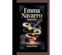 EMMA NAVARRO BIOGRAPHY: A Journey of Passion, Hard Work, and Tennis Glory - Inspiring the Next Generation Through Dedication and Success