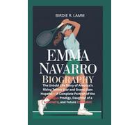 EMMA NAVARRO BIOGRAPHY: The Untold Life Story of America’s Rising Tennis Star and Grand Slam Hopeful - A Complete Portrait of the Ivy League Prodigy, Daughter of a Billionaire,