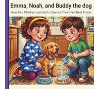Emma, Noah, and Buddy the Dog - A Heartwarming Tale of Friendship and Responsibility: An Illustrated Storybook for Young Readers Who Love Pets and Family Adventures