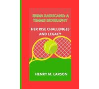 EMMA RADUCAMU: A TENNIS BIOGRAPHY: HER RISE CHALLENGES AND LEGACY