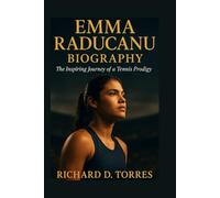 EMMA RADUCANU BIOGRAPHY: The Inspiring Journey of a Tennis Prodigy
