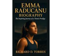 EMMA RADUCANU BIOGRAPHY: The Inspiring Journey of a Tennis Prodigy