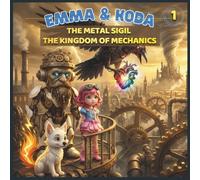 Emma’s Journey of the Five Sigils - Book 1: The Metal Sigil - The Kingdom Of Mechanics: A magical, funny, adventure, and educational graphic adventure for kids ages 4-10