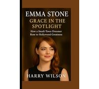 Emma Stone: Grace in the Spotlight: How a Small-Town Dreamer Rose to Hollywood Greatness