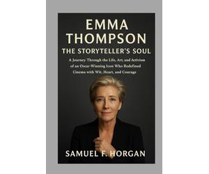 Emma Thompson: The Storyteller’s Soul: A Journey Through the Life, Art, and Activism of an Oscar-Winning Icon Who Redefined Cinema with Wit, Heart, and Courage