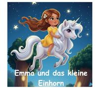 Emma und das Kleine Einhorn: Ein magisches Einhorn-Abenteuer für Kinder ab 2 Jahren