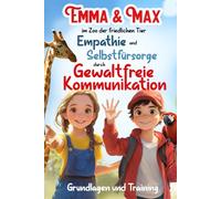 Emma und Max im Zoo der friedlichen Tiere Empathie und Selbstführsorge durch Gewaltfreie Kommunikation: Grundlagen und Training (Emma & Max)