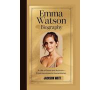 EMMA WATSON BIOGRAPHY: A Life of Grace and Activism - From Hermione to Humanitarian