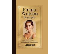 EMMA WATSON BIOGRAPHY: A Life of Grace and Activism - From Hermione to Humanitarian