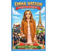 EMMA WATSON: From Book Lover to Global Star - A Biography for Kids
