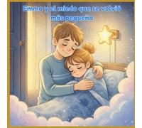 Emma y el miedo que se volvió más pequeño: Un cuento infantil para acompañar a los niños a sentirse seguros y vencer el miedo. (Viviendo mis emociones)