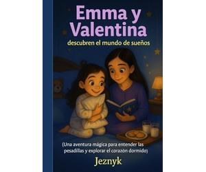 Emma y Valentina descubren el mundo de sueños: Una aventura mágica para entender las pesadillas y explorar el corazón dormido
