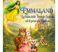 Emmaland-La fiaba delle Terre del Sorriso ed il principe Bisciòn: Una fiaba fantasy illustrata di amicizia, magia e coraggio