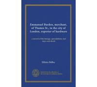 Emmanuel Burden, merchant, of Thames St., in the city of London, exporter of hardware: a record of his lineage, speculations, last days and death