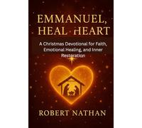 EMMANUEL, HEAL MY HEART: A Christmas Devotional for Faith, Emotional Healing, and Inner Restoration
