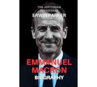 EMMANUEL MACRON BIOGRAPHY: THE JUPITERIAN PRESIDENCY
