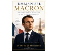 EMMANUEL MACRON: The Man Who Reshaped France in the Twenty-First Century (INHUMANITAS)