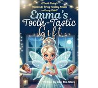 Emma's Tooth-Tastic Gift: A tooth fairy mission to bring healthy smiles to every child!