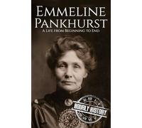 Emmeline Pankhurst: A Life from Beginning to End (Biographies of Women in History)