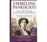EMMELINE PANKHURST : The Voice of the Suffragette Movement: Exploring the Life and Legacy of the Iconic British Woman’s Advocate