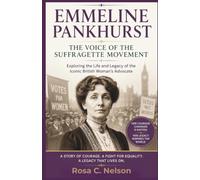 EMMELINE PANKHURST : The Voice of the Suffragette Movement: Exploring the Life and Legacy of the Iconic British Woman’s Advocate