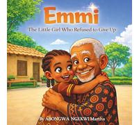 Emmi The Little Girl Who Refused to Give Up: An Inspiring True Story of Courage, Strength, and Never Giving Up