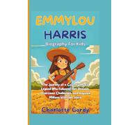 Emmylou Harris Biography For Kids: The Journey of a Country Music Legend Who Followed Her Dreams, Overcame Challenges, and Inspired Millions with Her Voice