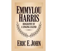 EMMYLOU HARRIS: BIOGRAPHY OF A SINGING LEGEND